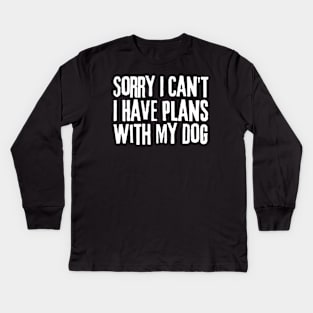 Sorry I Can't I Have Plans With My Dog Kids Long Sleeve T-Shirt